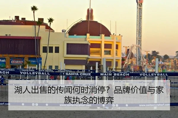 湖人出售的传闻何时消停？品牌价值与家族执念的博弈